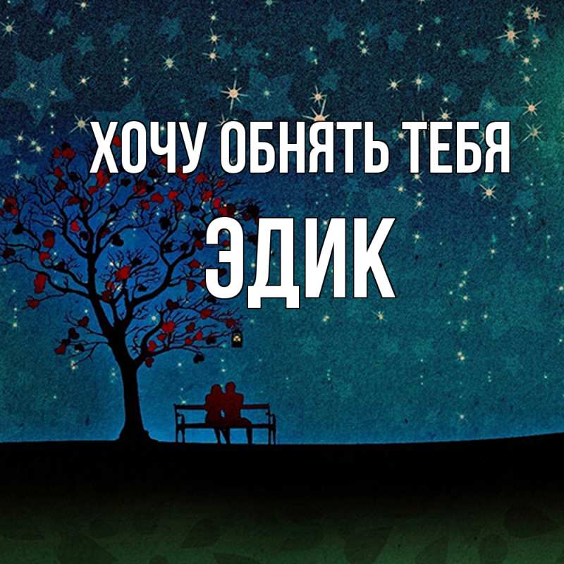 Картинка Хочу обнять тебя, Эдик