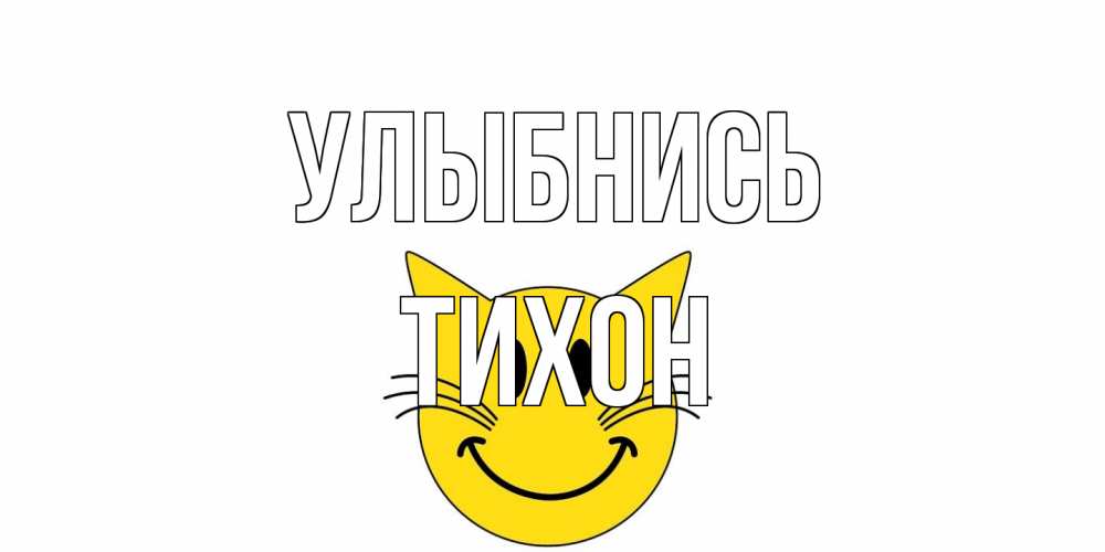 Открытка на каждый день с именем, Тихон Улыбнись кот, улыбка Прикольная открытка с пожеланием онлайн скачать бесплатно 