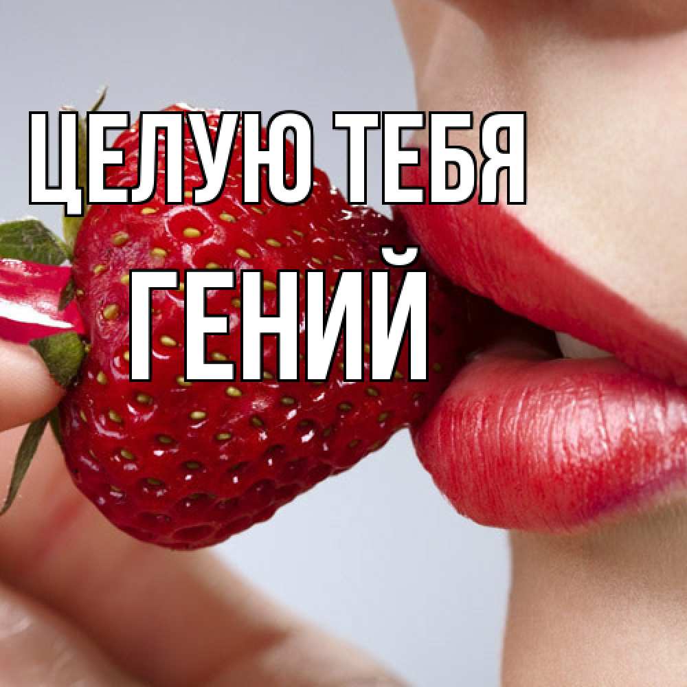 Открытка на каждый день с именем, Гений Целую тебя губки держат клубничку Прикольная открытка с пожеланием онлайн скачать бесплатно 