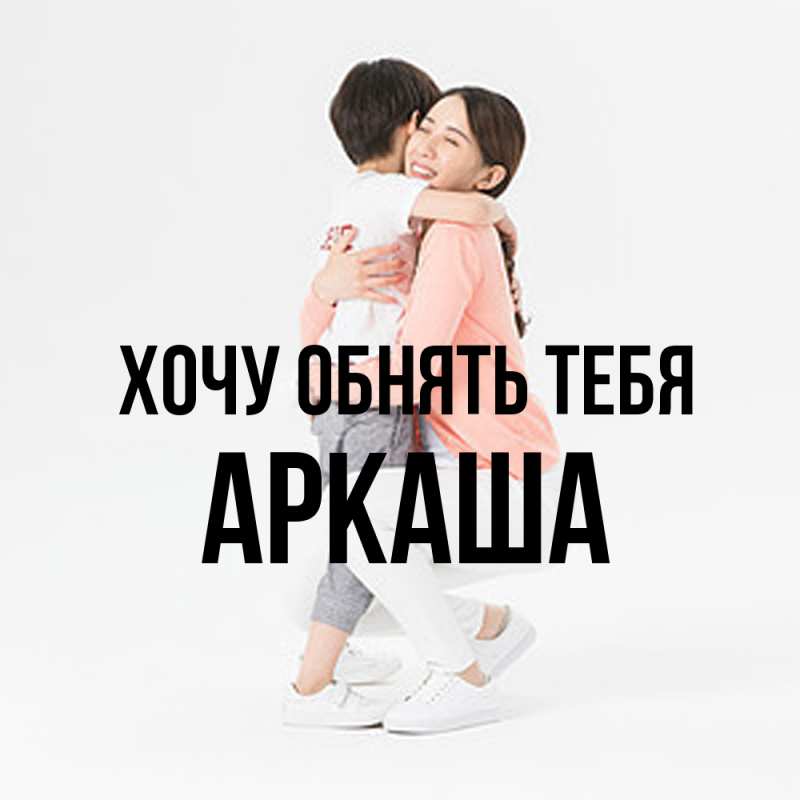 Картинка Хочу обнять тебя, Аркаша