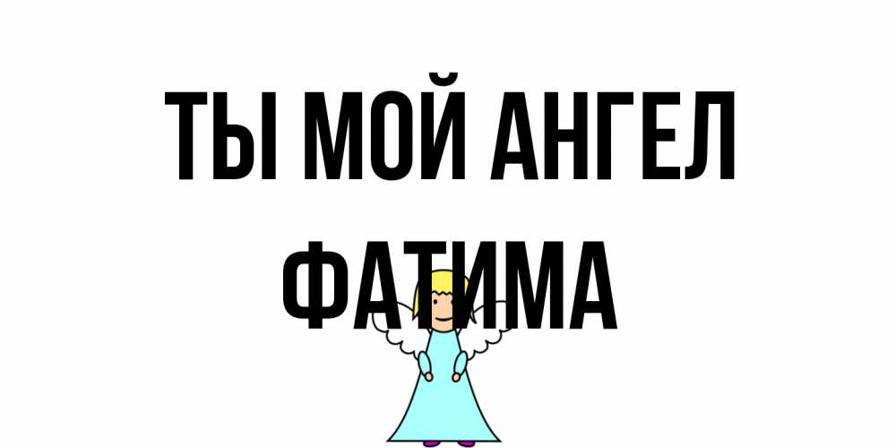 Открытка на каждый день с именем, Фатима Ты мой ангел ангел Прикольная открытка с пожеланием онлайн скачать бесплатно 