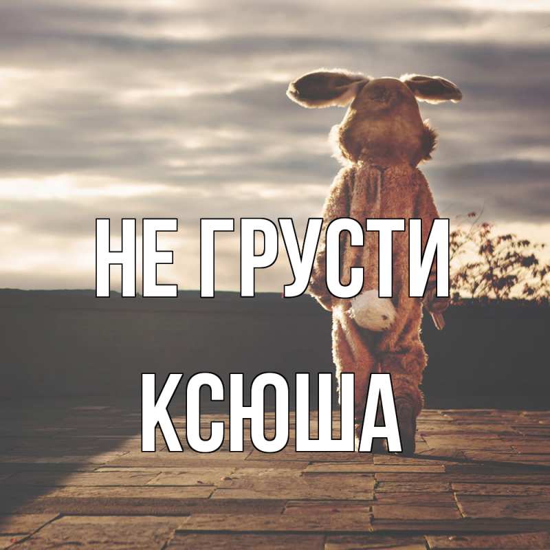 Картинка Не грусти, Ксюша