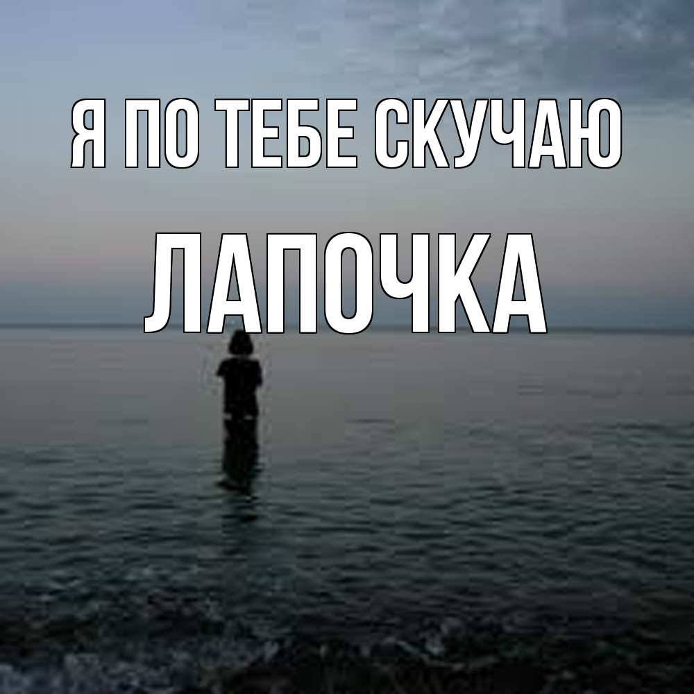 Открытка на каждый день с именем, лапочка Я по тебе скучаю скука Прикольная открытка с пожеланием онлайн скачать бесплатно 
