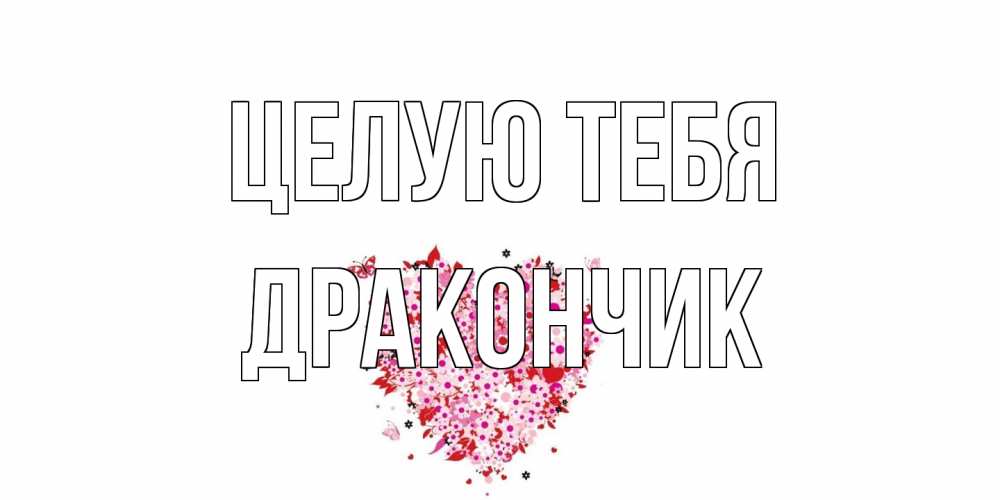 Открытка на каждый день с именем, Дракончик Целую тебя сердце Прикольная открытка с пожеланием онлайн скачать бесплатно 