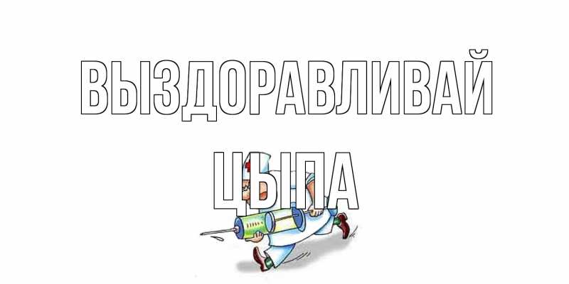 Картинка Выздоравливай, Цыпа
