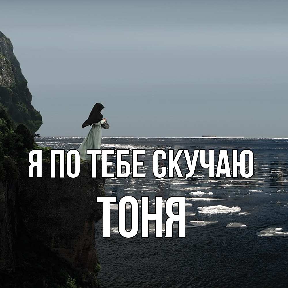 Открытка на каждый день с именем, Тоня Я по тебе скучаю жду тебя или в монастырь Прикольная открытка с пожеланием онлайн скачать бесплатно 