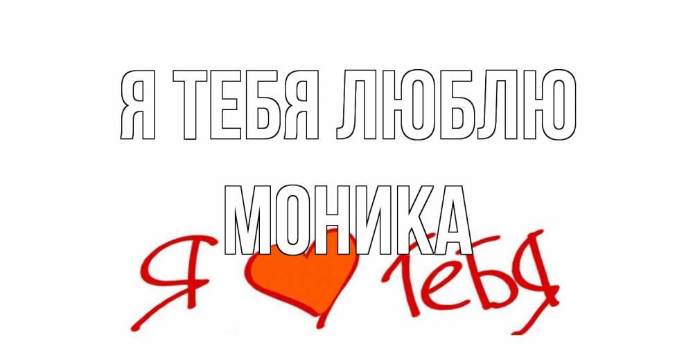 Открытка на каждый день с именем, Моника Я тебя люблю Люблю Прикольная открытка с пожеланием онлайн скачать бесплатно 
