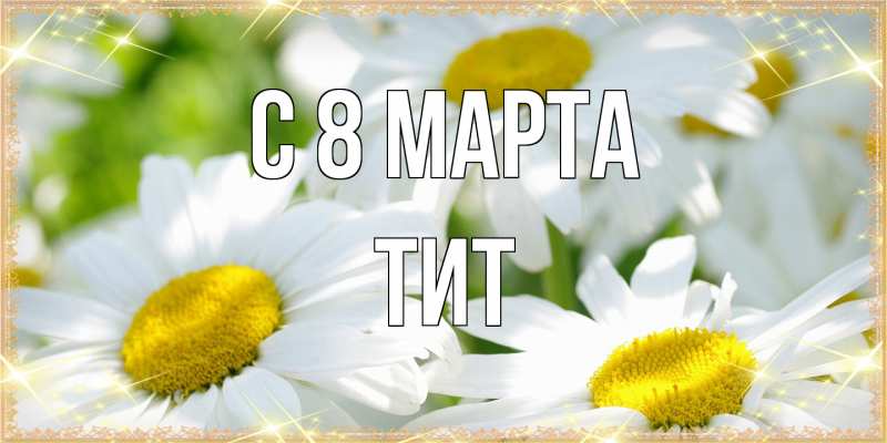 Открытка с именем, Тит, C 8 МАРТА