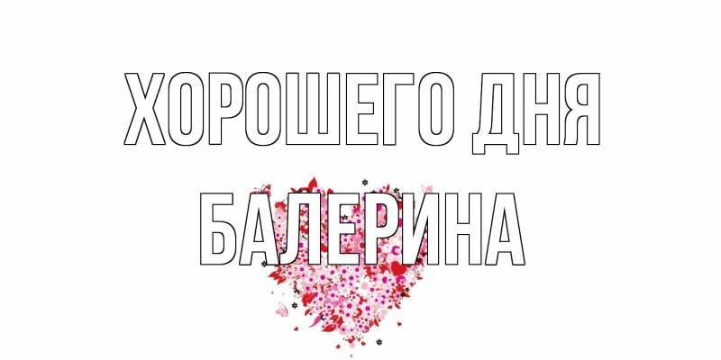 Открытка с именем, Балерина, Хорошего дня