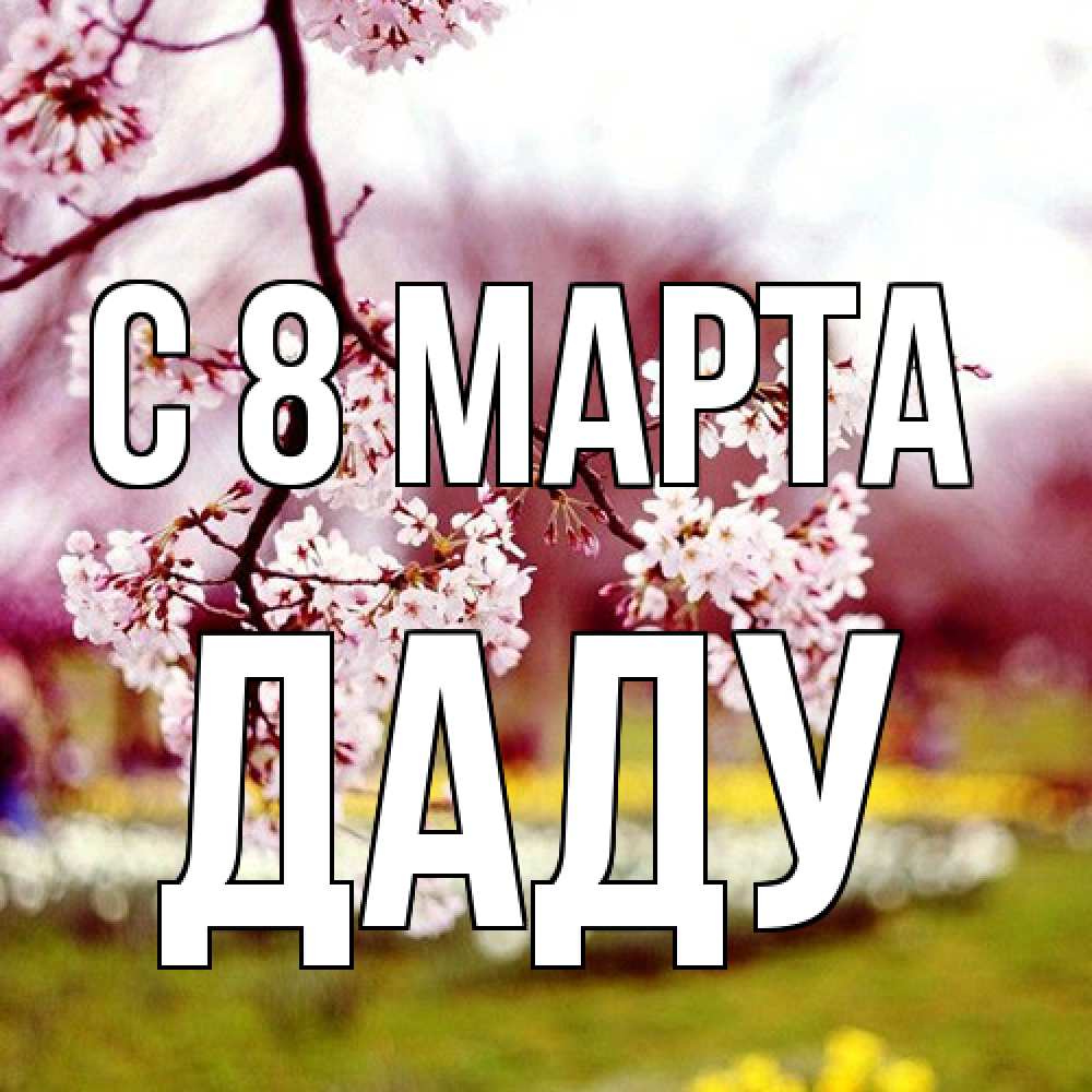 Открытка на каждый день с именем, Даду C 8 МАРТА яблоня Прикольная открытка с пожеланием онлайн скачать бесплатно 
