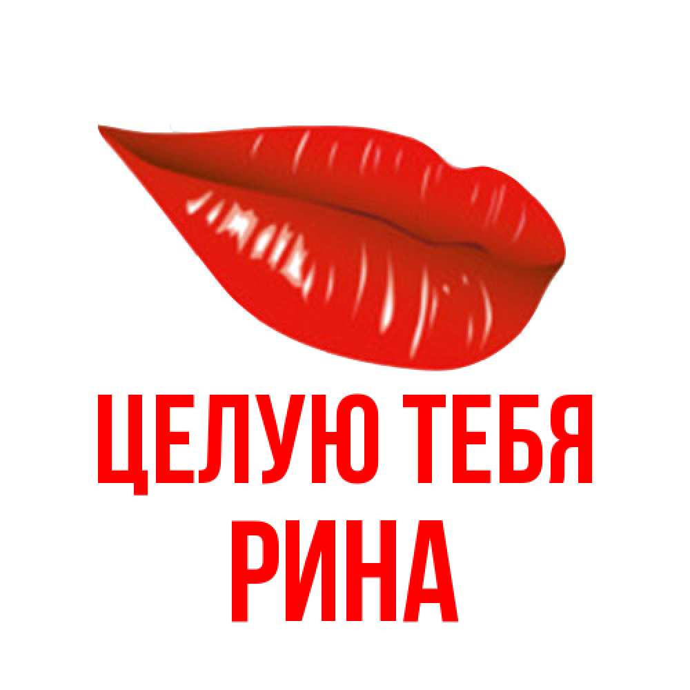 Открытка на каждый день с именем, Рина Целую тебя губы на открытке Прикольная открытка с пожеланием онлайн скачать бесплатно 