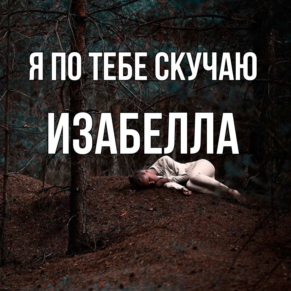 Открытка на каждый день с именем, Изабелла Я по тебе скучаю очень Прикольная открытка с пожеланием онлайн скачать бесплатно 