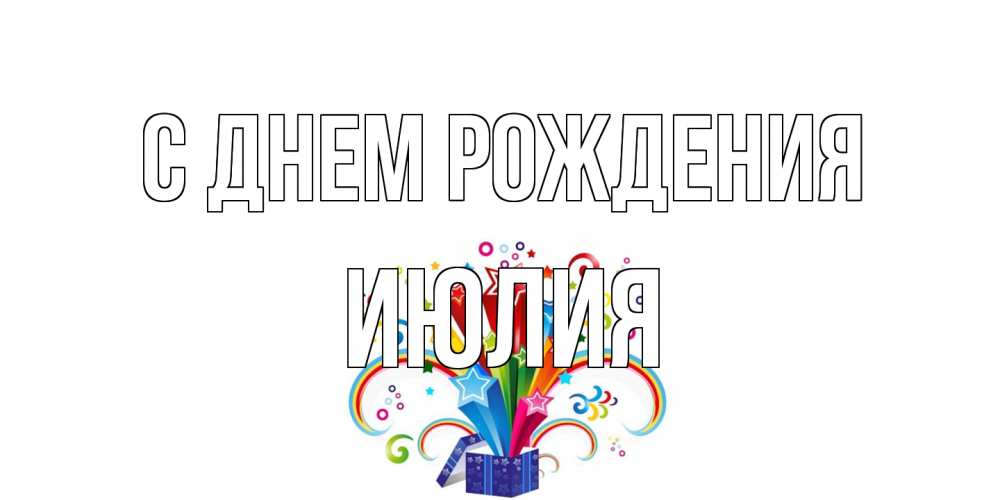 Открытка на каждый день с именем, Июлия С днем рождения Коробка,радуга,звезды Прикольная открытка с пожеланием онлайн скачать бесплатно 