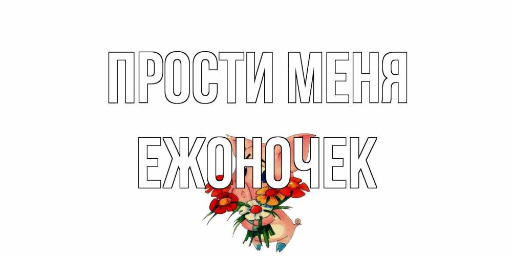 Открытка на каждый день с именем, Ежоночек Прости меня открытка с поросей которая просит прощения Прикольная открытка с пожеланием онлайн скачать бесплатно 