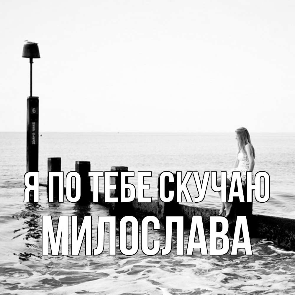 Открытка на каждый день с именем, Милослава Я по тебе скучаю вода Прикольная открытка с пожеланием онлайн скачать бесплатно 