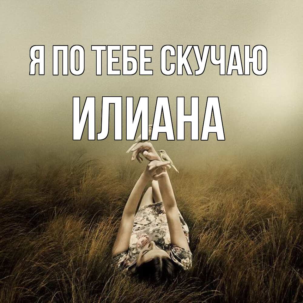 Открытка на каждый день с именем, Илиана Я по тебе скучаю девушка с голубями Прикольная открытка с пожеланием онлайн скачать бесплатно 