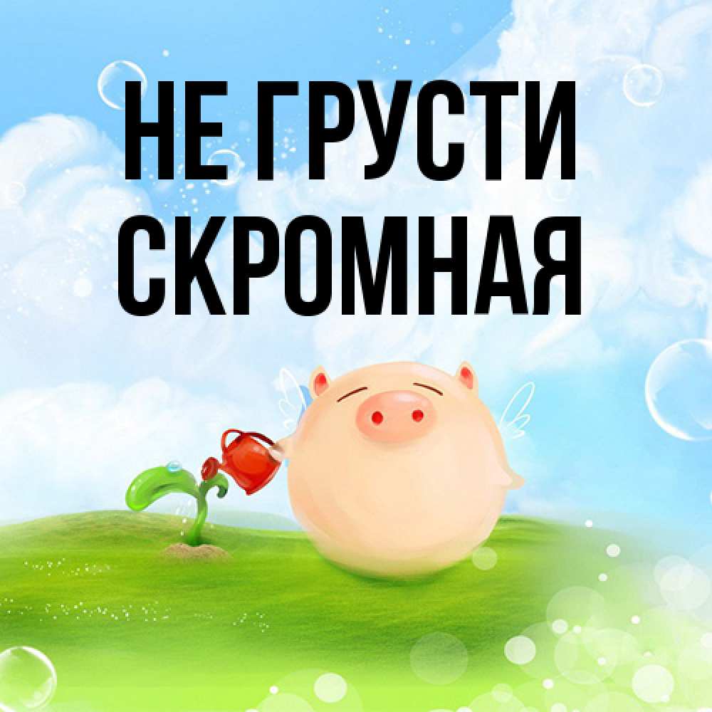 Открытка на каждый день с именем, скромная Не грусти поливает цветок порося Прикольная открытка с пожеланием онлайн скачать бесплатно 