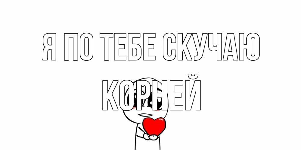 Открытка на каждый день с именем, Корней Я по тебе скучаю я очень соскучился по тебе с тролль фейсом Прикольная открытка с пожеланием онлайн скачать бесплатно 