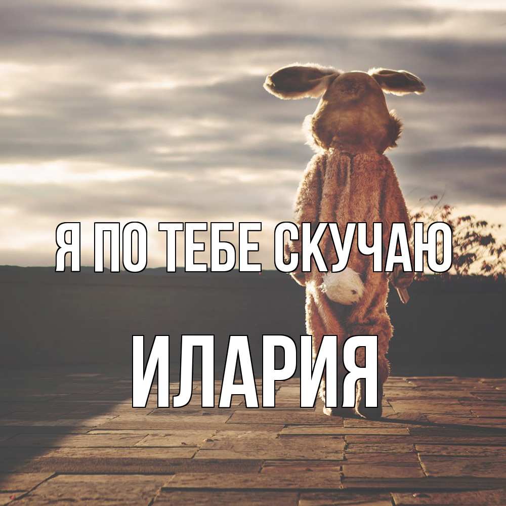 Открытка на каждый день с именем, Илария Я по тебе скучаю даже в костюме зайца Прикольная открытка с пожеланием онлайн скачать бесплатно 