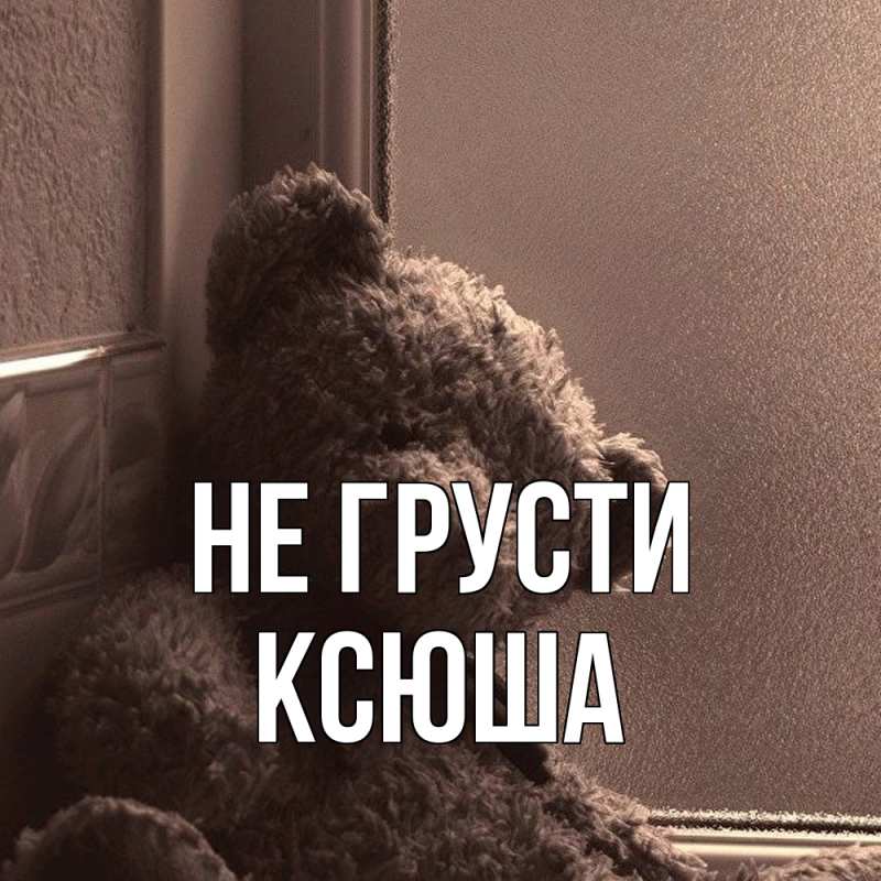 Картинка Не грусти, Ксюша