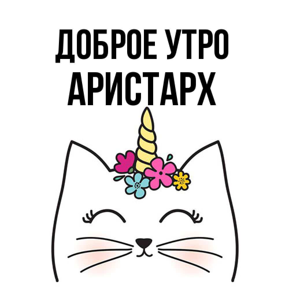 Открытка на каждый день с именем, Аристарх Доброе утро утречко Прикольная открытка с пожеланием онлайн скачать бесплатно 