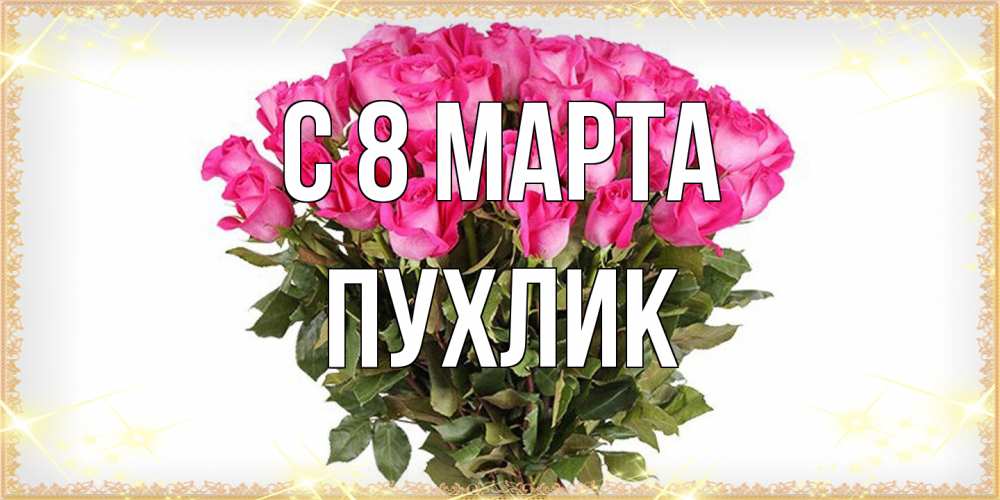 Открытка на каждый день с именем, пухлик C 8 МАРТА красивые открытки в оригинальной обработке на международный женский день Прикольная открытка с пожеланием онлайн скачать бесплатно 