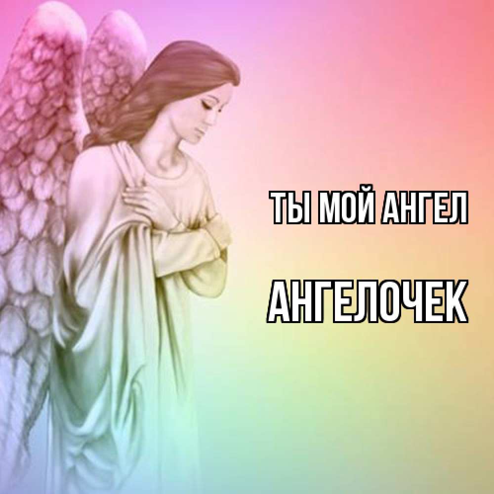 Открытка на каждый день с именем, Ангелочек Ты мой ангел Открытка с ангелом со сложенными крыльями Прикольная открытка с пожеланием онлайн скачать бесплатно 