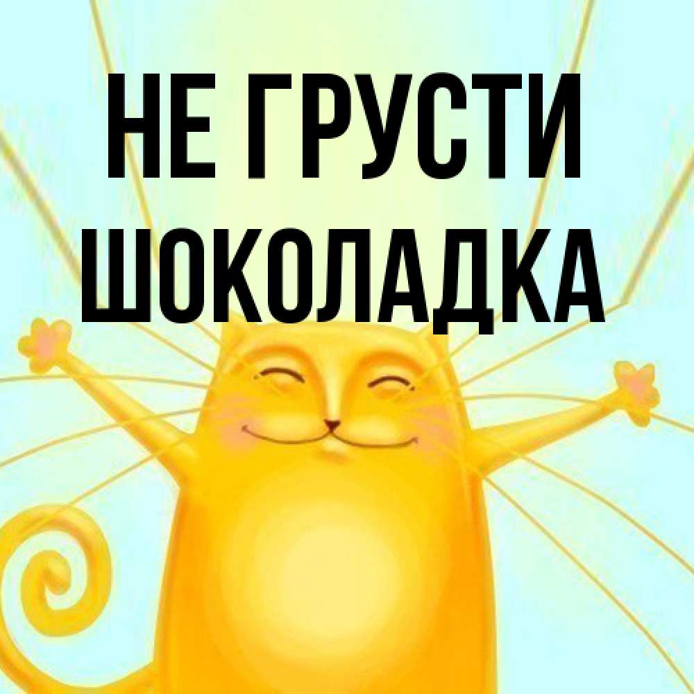 Открытка на каждый день с именем, Шоколадка Не грусти обнимашки усатые Прикольная открытка с пожеланием онлайн скачать бесплатно 