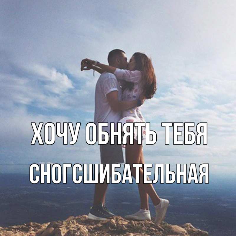 Картинка Хочу обнять тебя, сногсшибательная