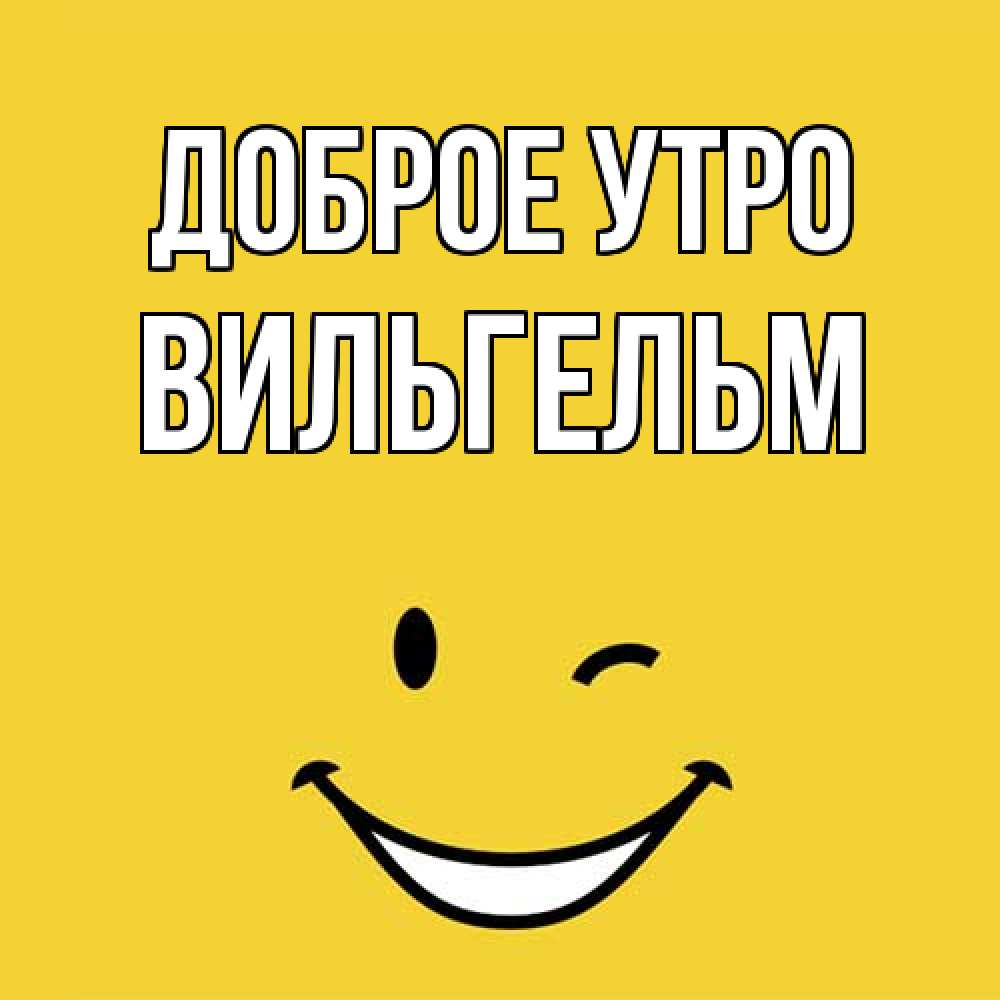 Открытка на каждый день с именем, Вильгельм Доброе утро оранжевый фон Прикольная открытка с пожеланием онлайн скачать бесплатно 