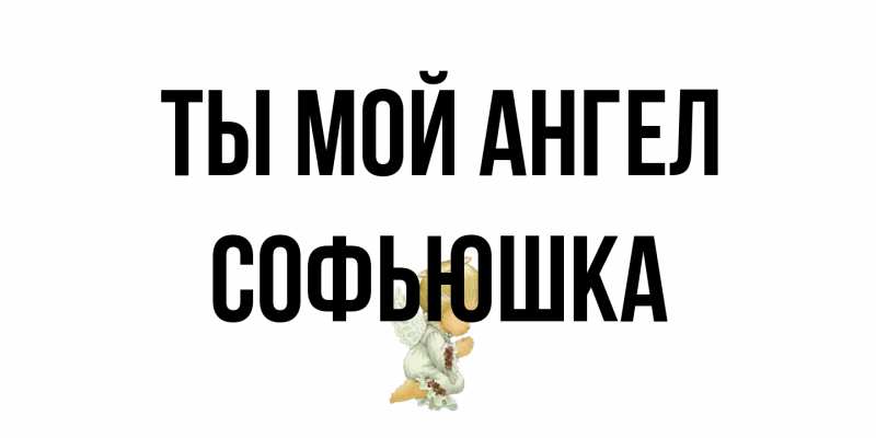 Открытка с именем, Софьюшка, Ты мой ангел