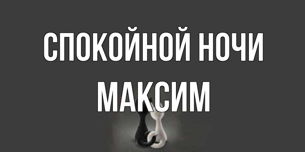 Открытка на каждый день с именем, Максим Спокойной ночи коты Прикольная открытка с пожеланием онлайн скачать бесплатно 