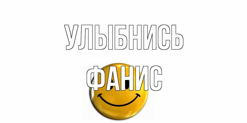 Открытка на каждый день с именем, Фанис Улыбнись смайл Прикольная открытка с пожеланием онлайн скачать бесплатно 