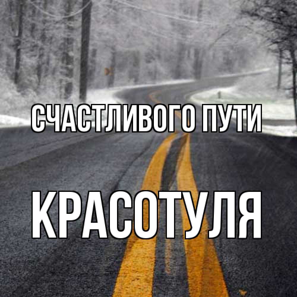 Открытка на каждый день с именем, Красотуля Счастливого пути хорошего вам путешествия Прикольная открытка с пожеланием онлайн скачать бесплатно 
