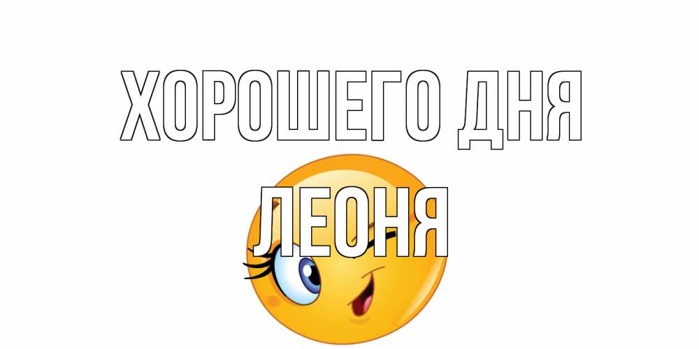 Открытка на каждый день с именем, Леоня Хорошего дня чудесный день Прикольная открытка с пожеланием онлайн скачать бесплатно 