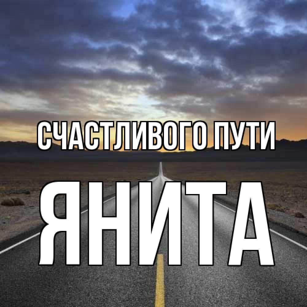 Открытка на каждый день с именем, Янита Счастливого пути горы на горизонте Прикольная открытка с пожеланием онлайн скачать бесплатно 