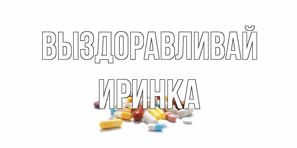 Открытка на каждый день с именем, Иринка Выздоравливай пожелания скорейшего выздоровления с именами Прикольная открытка с пожеланием онлайн скачать бесплатно 