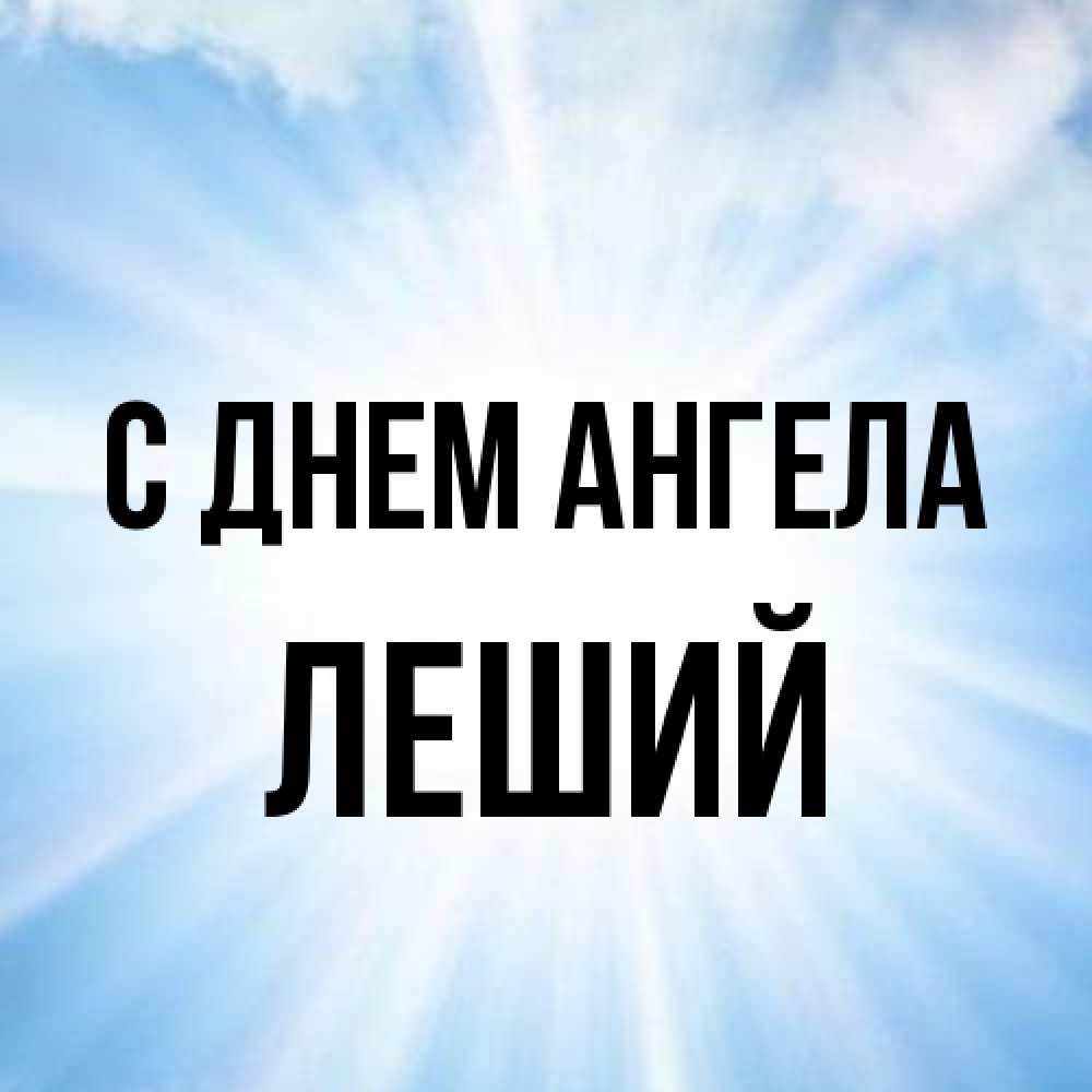 Открытка на каждый день с именем, Леший С днем ангела свет небесный Прикольная открытка с пожеланием онлайн скачать бесплатно 