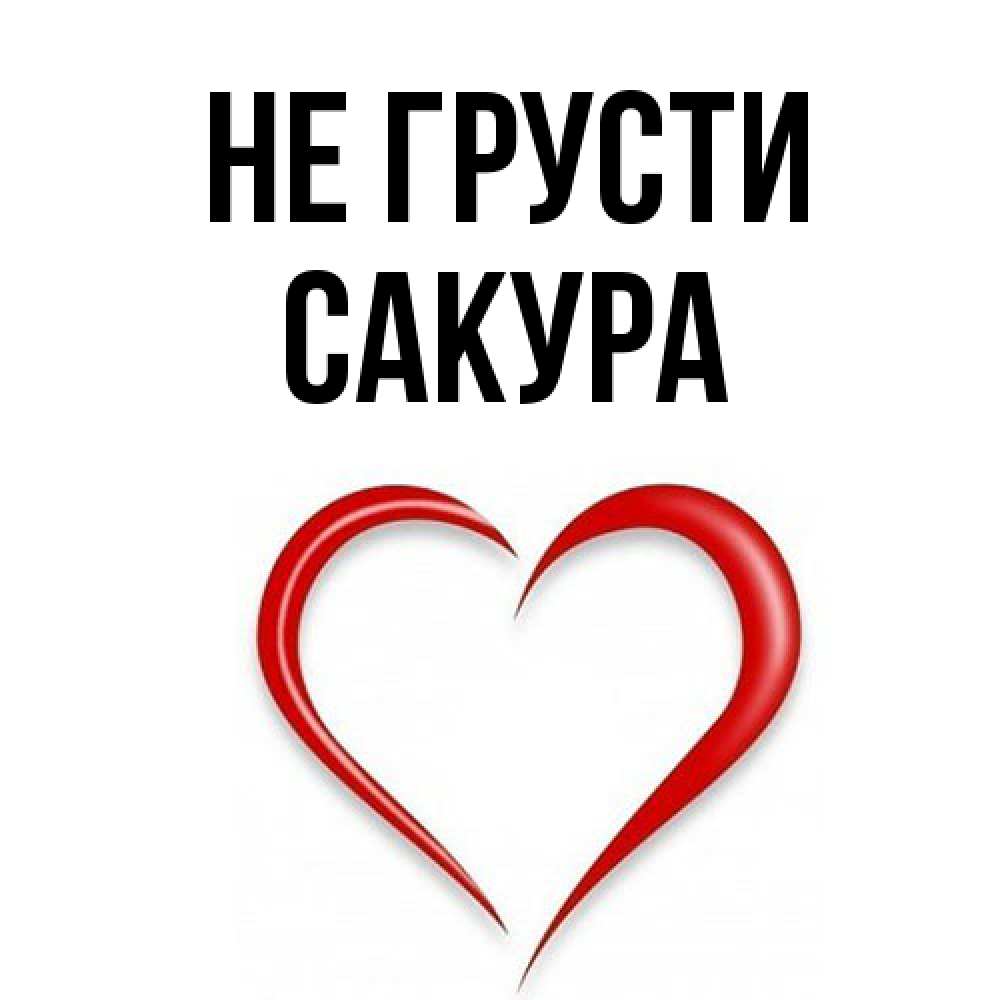 Открытка на каждый день с именем, Сакура Не грусти для любимой Прикольная открытка с пожеланием онлайн скачать бесплатно 