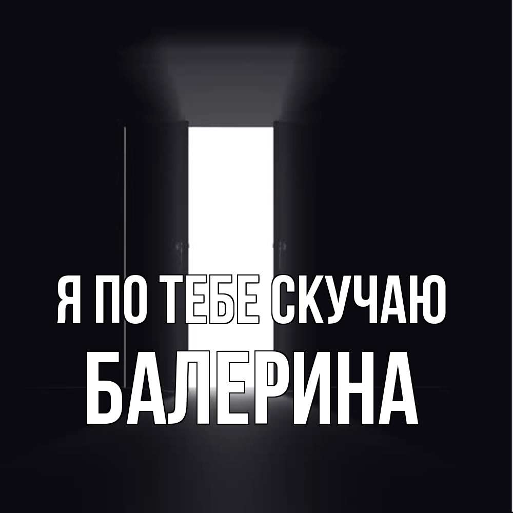 Открытка на каждый день с именем, Балерина Я по тебе скучаю дверь и свет Прикольная открытка с пожеланием онлайн скачать бесплатно 