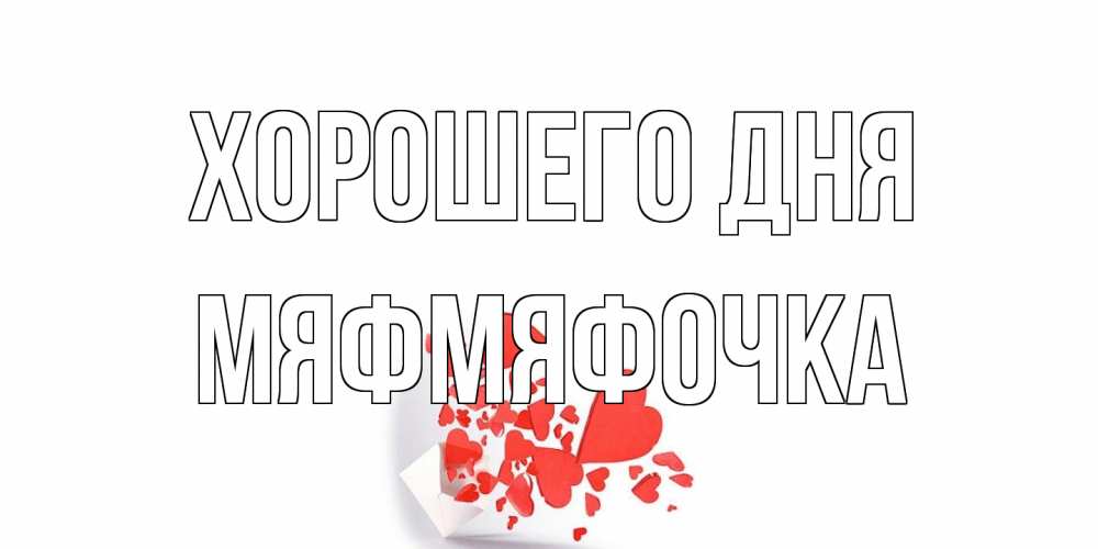 Открытка на каждый день с именем, мяфмяфочка Хорошего дня с подписью на каждый день и пожеланием отличного дня Прикольная открытка с пожеланием онлайн скачать бесплатно 