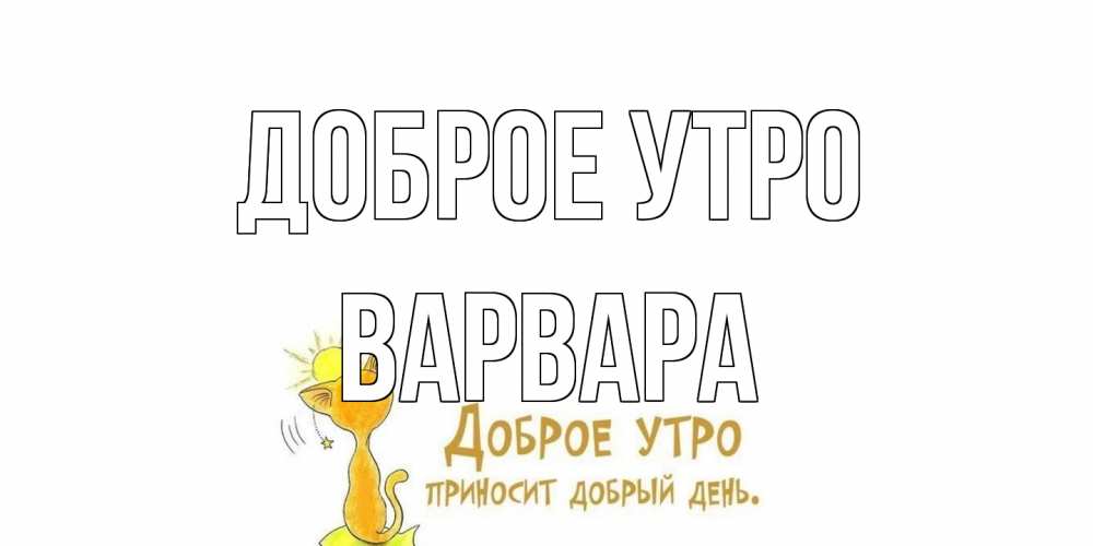 Открытка на каждый день с именем, Варвара Доброе утро кот, солнце Прикольная открытка с пожеланием онлайн скачать бесплатно 
