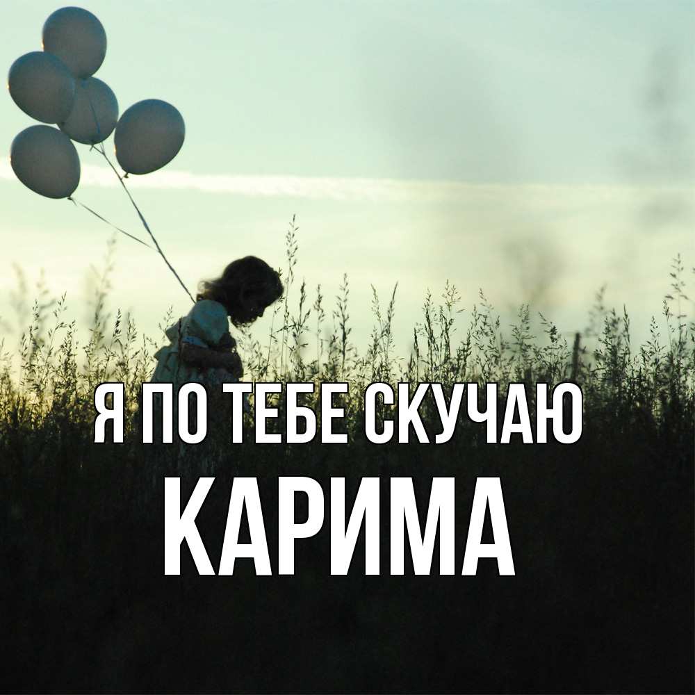 Открытка на каждый день с именем, Карима Я по тебе скучаю приходи ко мне и давай дружить Прикольная открытка с пожеланием онлайн скачать бесплатно 