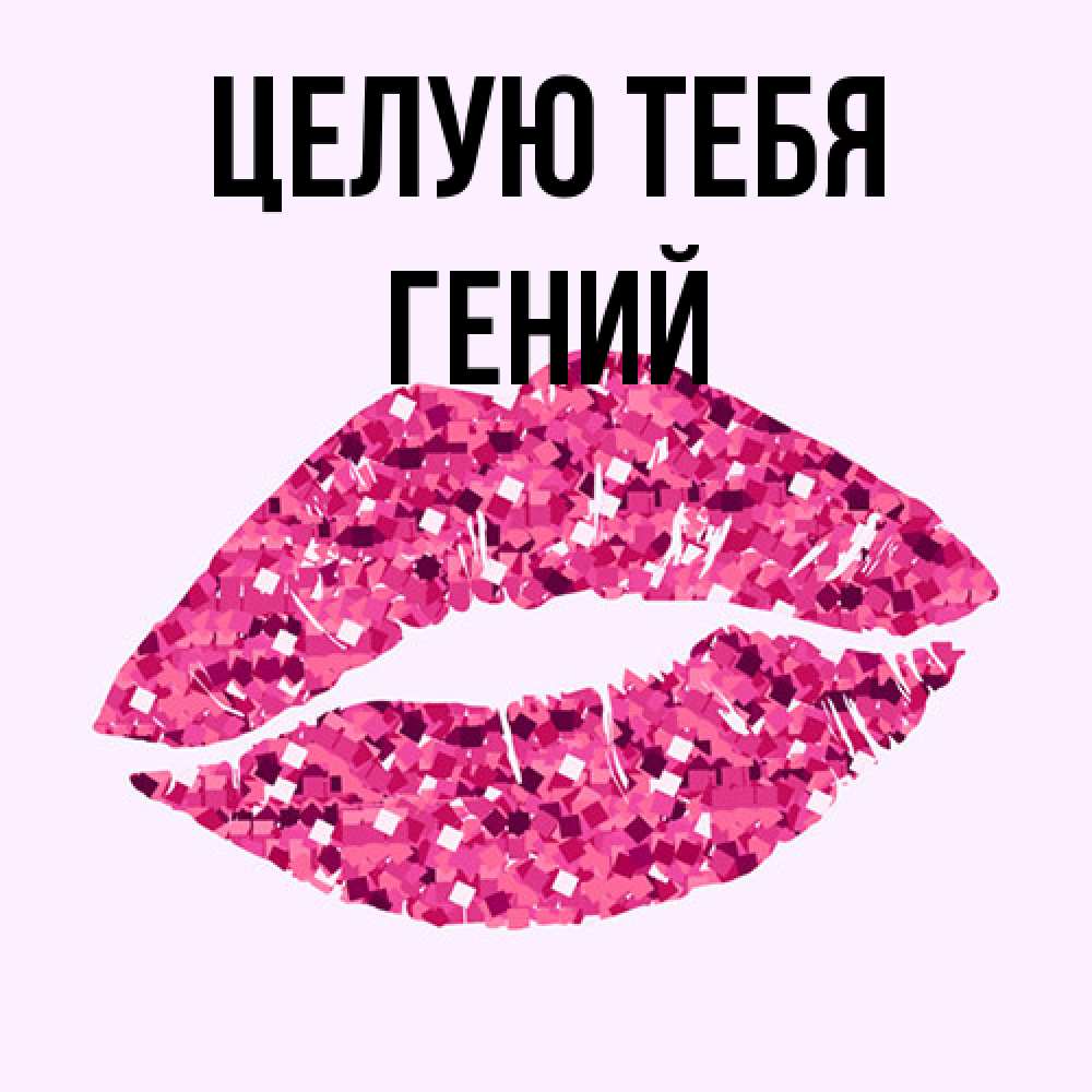 Открытка на каждый день с именем, Гений Целую тебя открытка с женскими губами и поцелуем для парня Прикольная открытка с пожеланием онлайн скачать бесплатно 