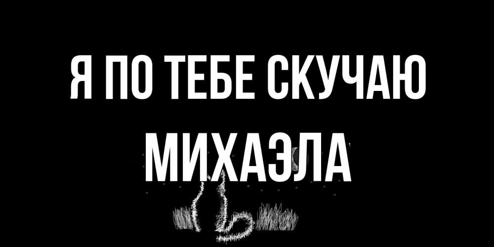 Открытка на каждый день с именем, Михаэла Я по тебе скучаю кот Прикольная открытка с пожеланием онлайн скачать бесплатно 
