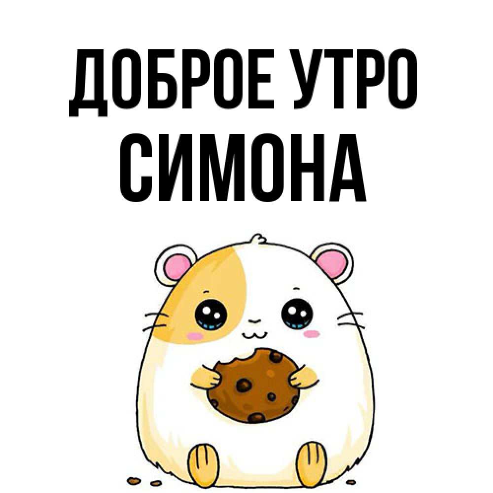 Открытка на каждый день с именем, Симона Доброе утро есть печеньку. Утречко Прикольная открытка с пожеланием онлайн скачать бесплатно 