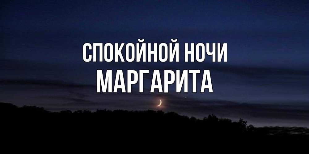Открытка на каждый день с именем, Маргарита Спокойной ночи месяц Прикольная открытка с пожеланием онлайн скачать бесплатно 