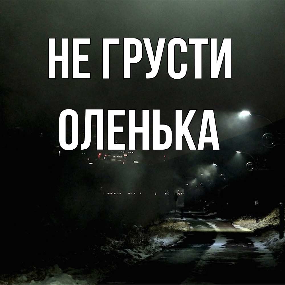 Открытка на каждый день с именем, Оленька Не грусти фонари Прикольная открытка с пожеланием онлайн скачать бесплатно 