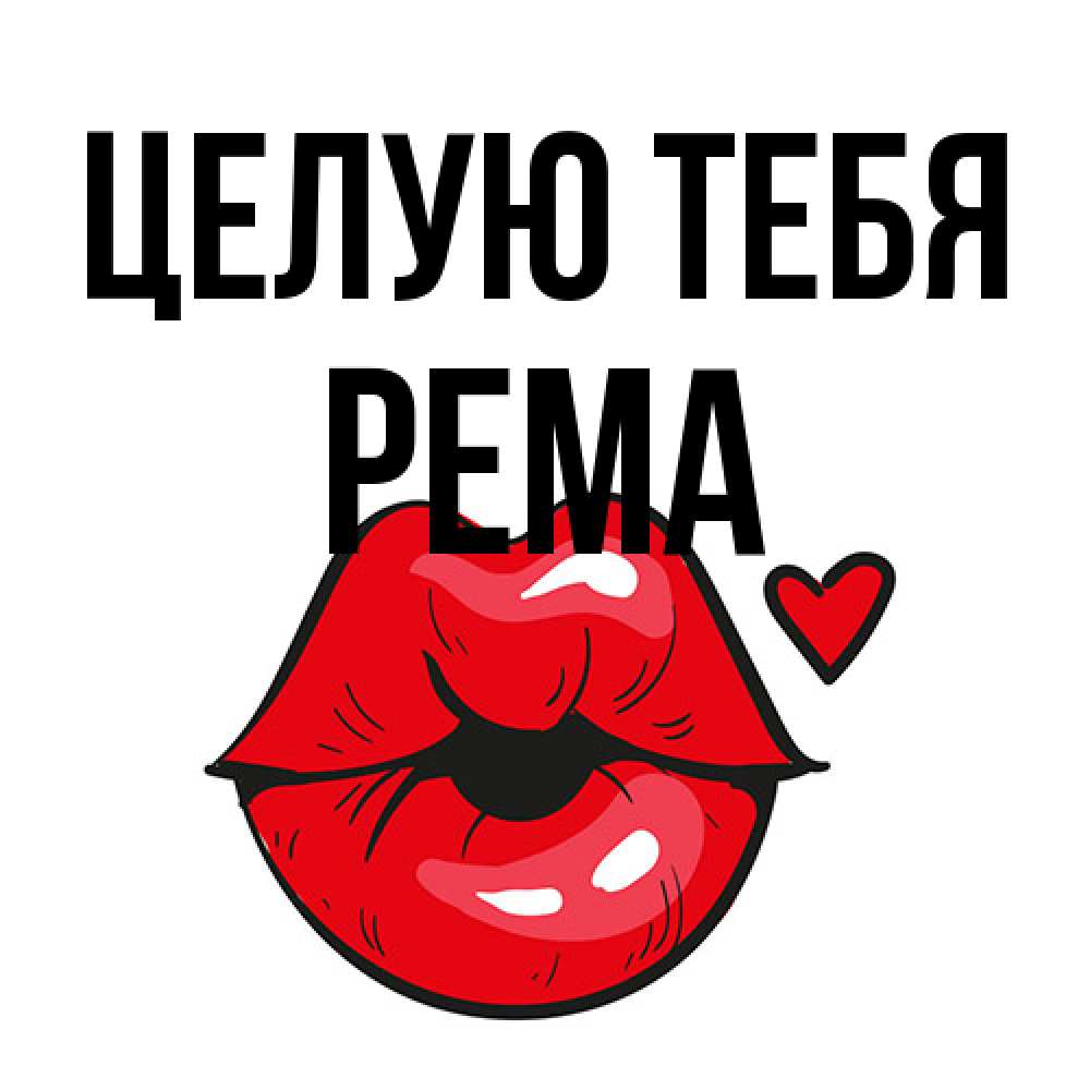 Открытка на каждый день с именем, Рема Целую тебя открытка с поцелуем любви для парня Прикольная открытка с пожеланием онлайн скачать бесплатно 
