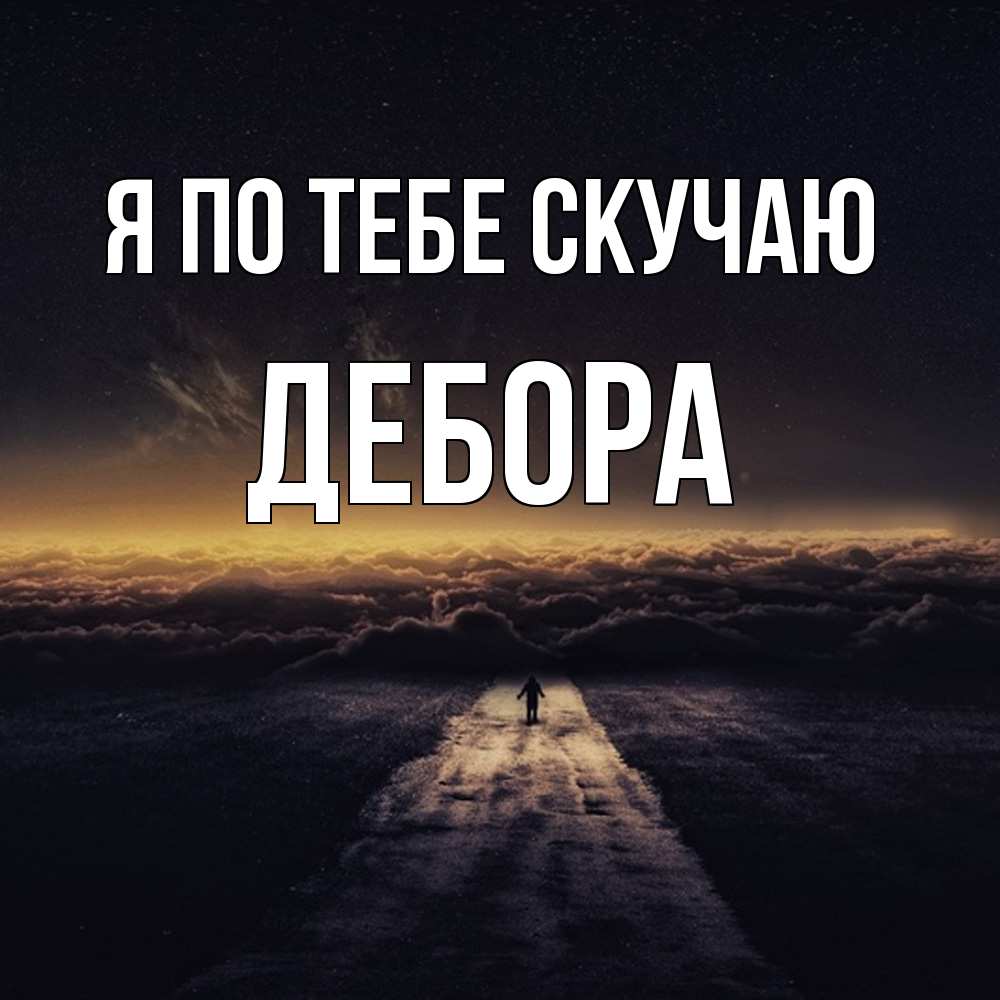 Открытка на каждый день с именем, Дебора Я по тебе скучаю идем Прикольная открытка с пожеланием онлайн скачать бесплатно 